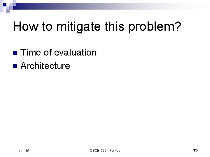 How to mitigate this problem? Time of evaluation n Architecture n Lecture 19 CSCE