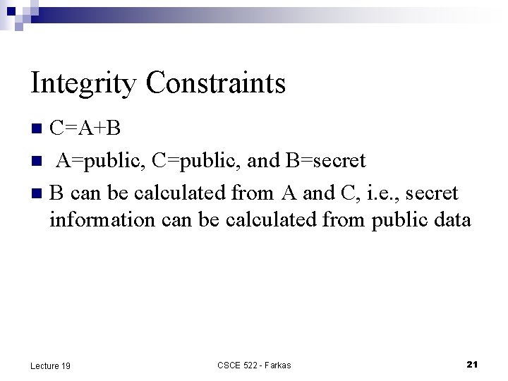Integrity Constraints C=A+B n A=public, C=public, and B=secret n B can be calculated from