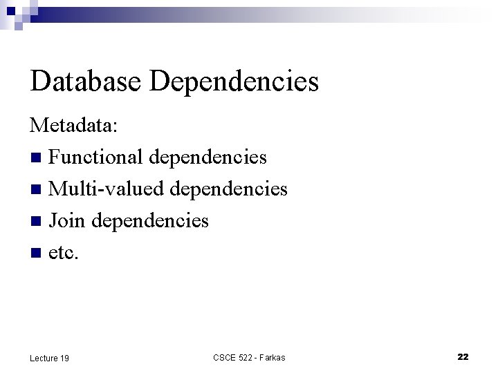 Database Dependencies Metadata: n Functional dependencies n Multi-valued dependencies n Join dependencies n etc.