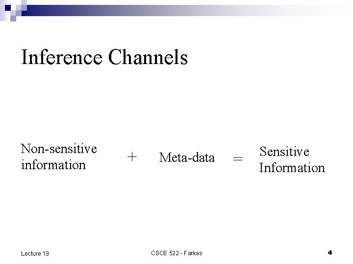 Inference Channels Non-sensitive information Lecture 19 + Meta-data CSCE 522 - Farkas = Sensitive