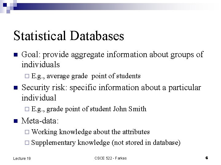 Statistical Databases n Goal: provide aggregate information about groups of individuals ¨ E. g.