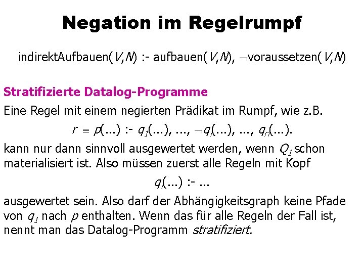 Negation im Regelrumpf indirekt. Aufbauen(V, N) : - aufbauen(V, N), voraussetzen(V, N) Stratifizierte Datalog-Programme