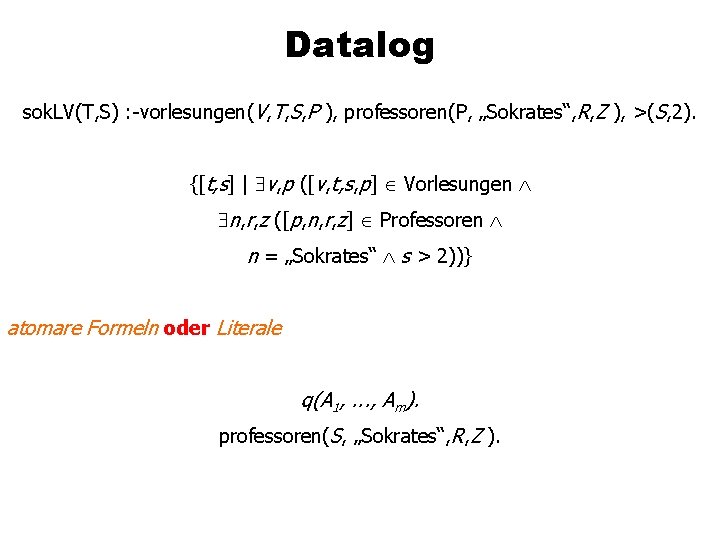 Datalog sok. LV(T, S) : -vorlesungen(V, T, S, P ), professoren(P, „Sokrates“, R, Z