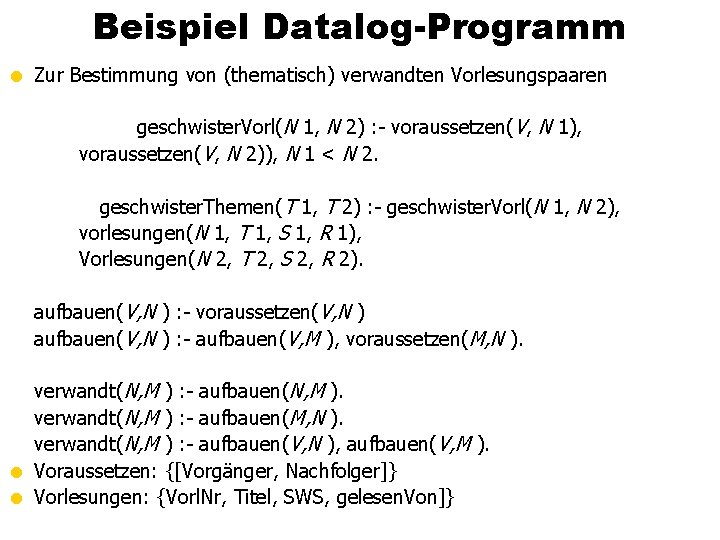 Beispiel Datalog-Programm = Zur Bestimmung von (thematisch) verwandten Vorlesungspaaren geschwister. Vorl(N 1, N 2)