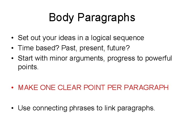 Body Paragraphs • Set out your ideas in a logical sequence • Time based?