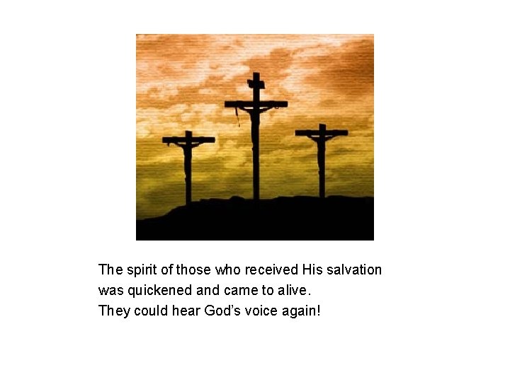 The spirit of those who received His salvation was quickened and came to alive.