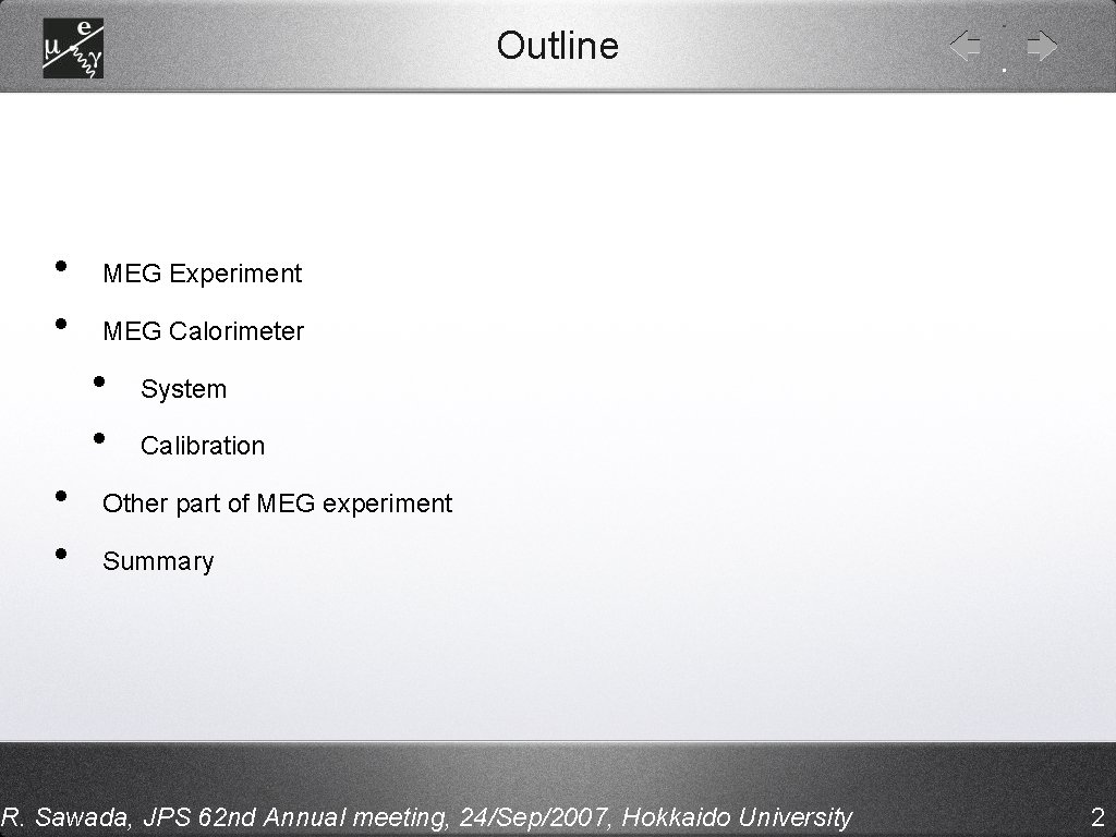 Outline • • MEG Experiment MEG Calorimeter • • System Calibration Other part of