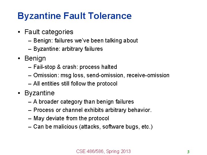 Byzantine Fault Tolerance • Fault categories – Benign: failures we’ve been talking about –