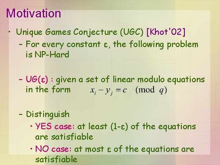 Motivation • Unique Games Conjecture (UGC) [Khot'02] – For every constant ε, the following
