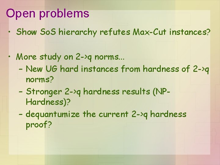 Open problems • Show So. S hierarchy refutes Max-Cut instances? • More study on