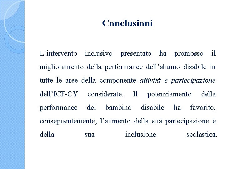 Conclusioni L’intervento inclusivo presentato ha promosso il miglioramento della performance dell’alunno disabile in tutte