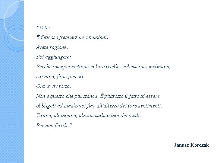 “Dite: È faticoso frequentare i bambini. Avete ragione. Poi aggiungete: Perché bisogna mettersi al