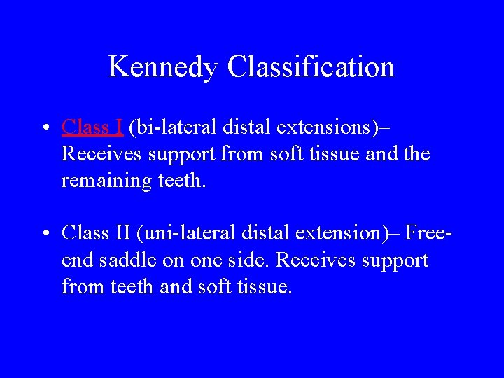 Kennedy Classification • Class I (bi-lateral distal extensions)– Receives support from soft tissue and