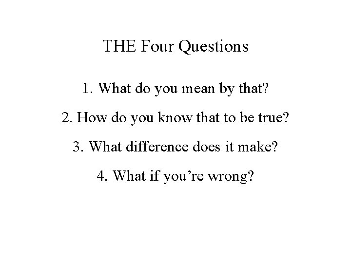 THE Four Questions 1. What do you mean by that? 2. How do you