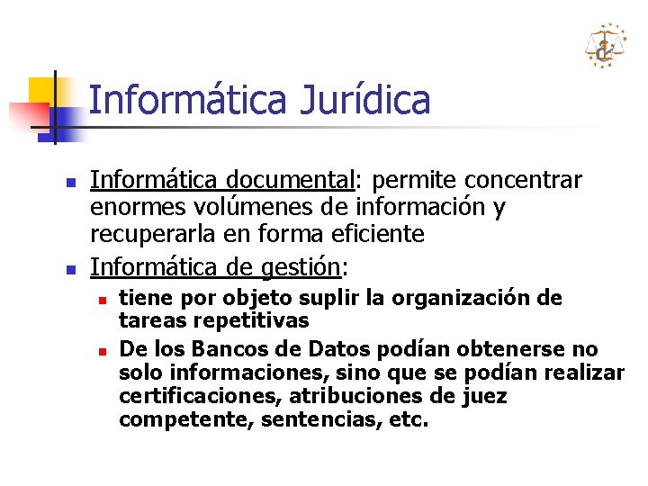 Informática Jurídica n n Informática documental: permite concentrar enormes volúmenes de información y recuperarla