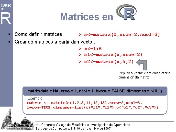 CURSO DE R Matrices en § Como definir matrices > m<-matrix(0, nrow=2, ncol=3) §