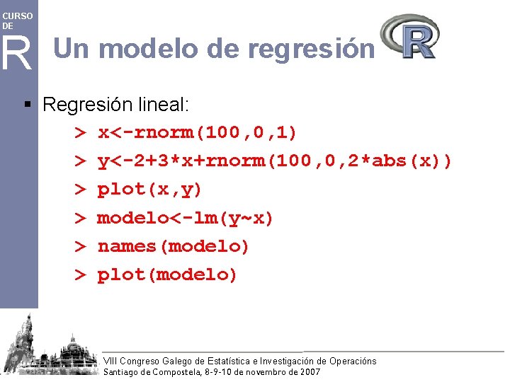CURSO DE R Un modelo de regresión en § Regresión lineal: > x<-rnorm(100, 0,