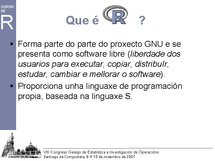 CURSO DE R Que é ? § Forma parte do proxecto GNU e se