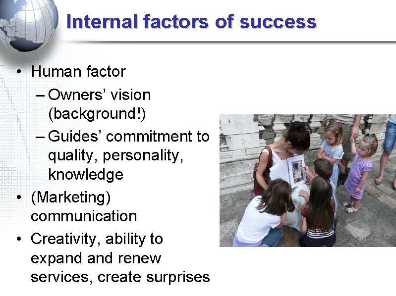 Internal factors of success • Human factor – Owners’ vision (background!) – Guides’ commitment