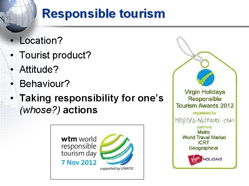 Responsible tourism • • • Location? Tourist product? Attitude? Behaviour? Taking responsibility for one’s