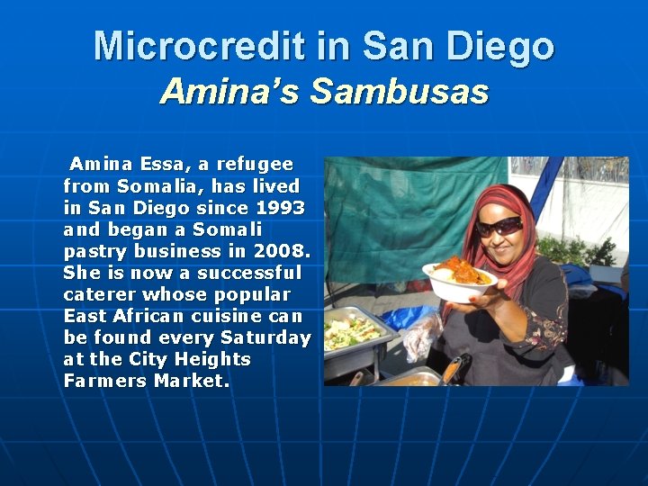 Microcredit in San Diego Amina’s Sambusas Amina Essa, a refugee from Somalia, has lived