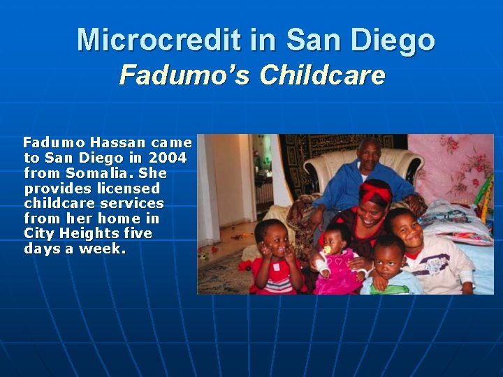  Microcredit in San Diego Fadumo’s Childcare Fadumo Hassan came to San Diego in