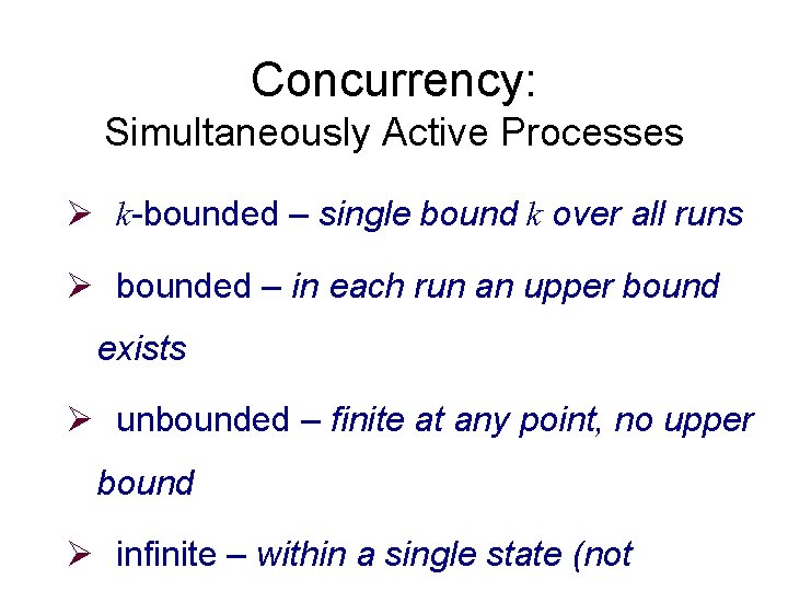 Concurrency: Simultaneously Active Processes Ø k-bounded – single bound k over all runs Ø