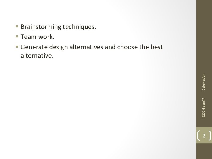 IE 202 -Team#7 Celebration § Brainstorming techniques. § Team work. § Generate design alternatives