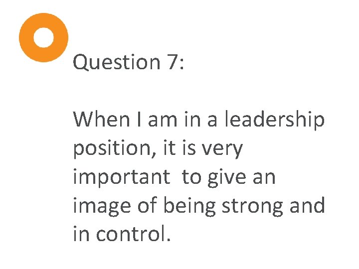 Question 7: When I am in a leadership position, it is very important to