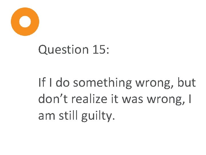Question 15: If I do something wrong, but don’t realize it was wrong, I