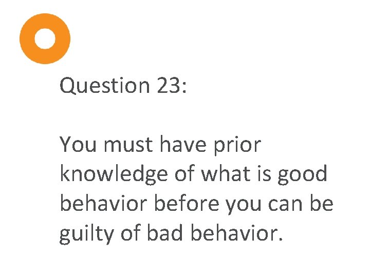 Question 23: You must have prior knowledge of what is good behavior before you