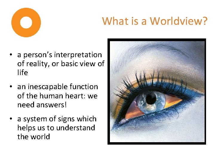 What is a Worldview? • a person’s interpretation of reality, or basic view of