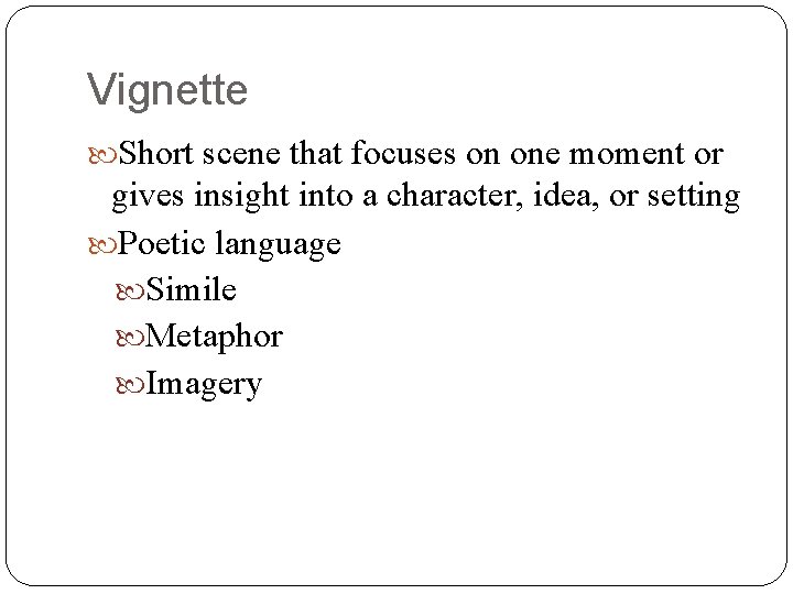 Vignette Short scene that focuses on one moment or gives insight into a character,