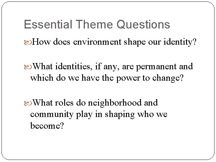 Essential Theme Questions How does environment shape our identity? What identities, if any, are
