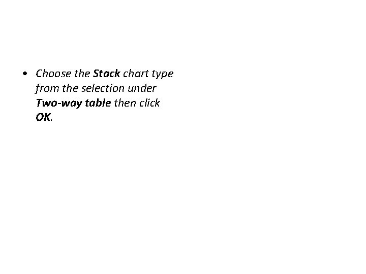  • Choose the Stack chart type from the selection under Two-way table then