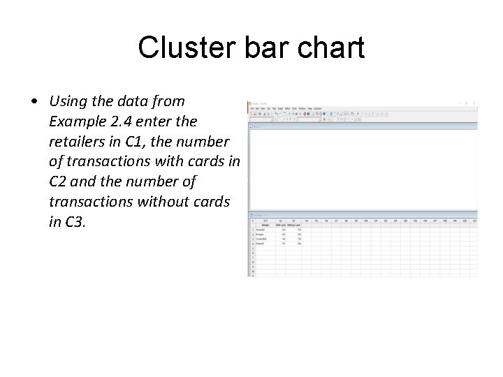 Cluster bar chart • Using the data from Example 2. 4 enter the retailers