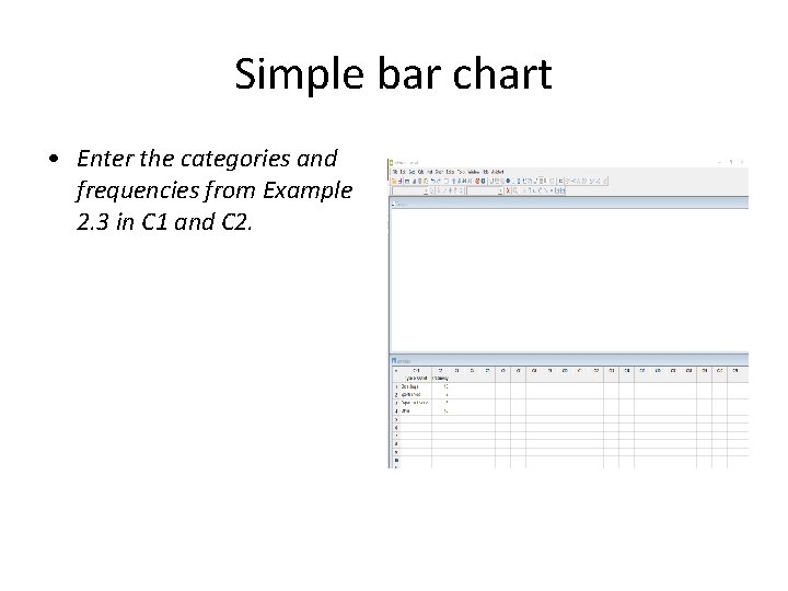 Simple bar chart • Enter the categories and frequencies from Example 2. 3 in