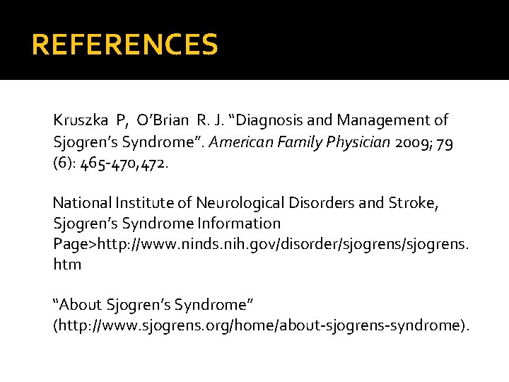 REFERENCES Kruszka P, O’Brian R. J. “Diagnosis and Management of Sjogren’s Syndrome”. American Family