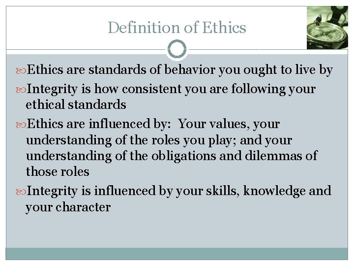 Definition of Ethics are standards of behavior you ought to live by Integrity is