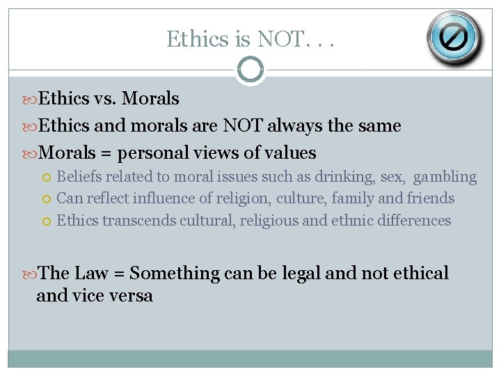 Ethics is NOT. . . Ethics vs. Morals Ethics and morals are NOT always