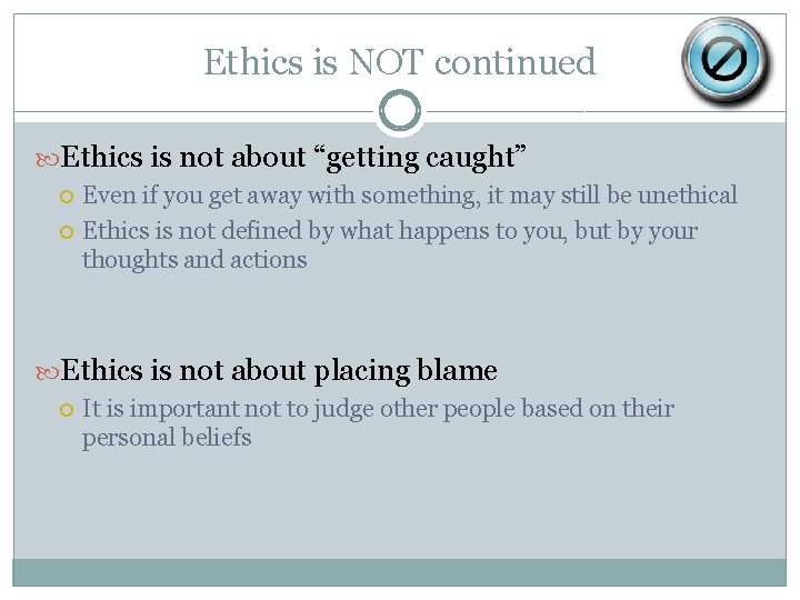 Ethics is NOT continued Ethics is not about “getting caught” Even if you get
