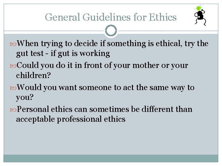 General Guidelines for Ethics When trying to decide if something is ethical, try the