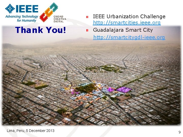 Thank You! Lima, Peru, 5 December 2013 IEEE Urbanization Challenge http: //smartcities. ieee. org