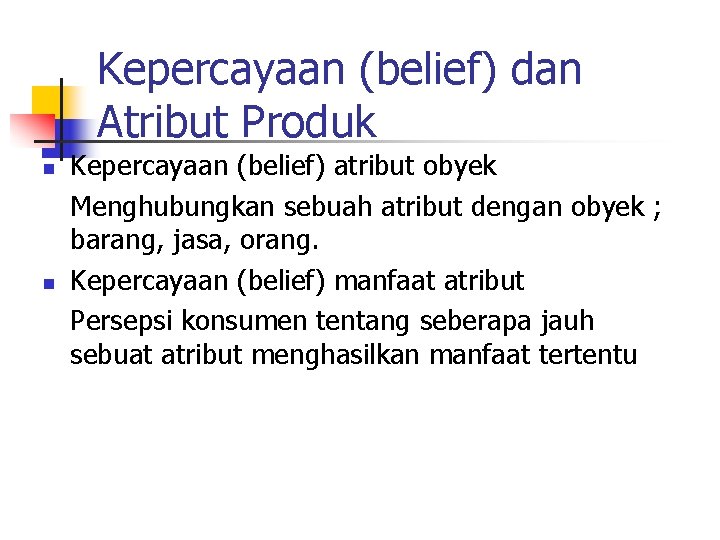 Kepercayaan (belief) dan Atribut Produk n n Kepercayaan (belief) atribut obyek Menghubungkan sebuah atribut Kepercayaan (belief) dan Atribut Produk n n Kepercayaan (belief) atribut obyek Menghubungkan sebuah atribut