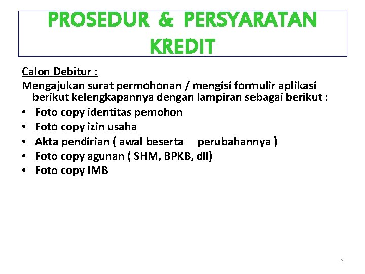 PROSEDUR & PERSYARATAN KREDIT Calon Debitur : Mengajukan surat permohonan / mengisi formulir aplikasi