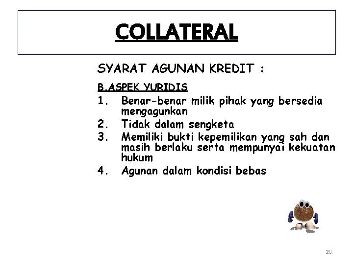 COLLATERAL SYARAT AGUNAN KREDIT : B. ASPEK YURIDIS 1. 2. 3. 4. Benar-benar milik