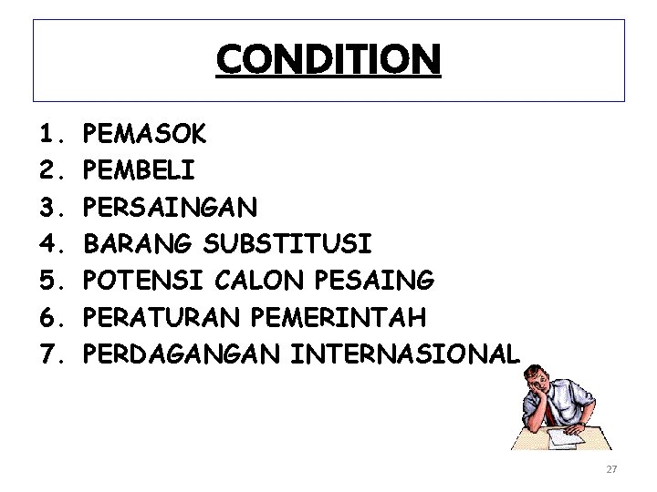 CONDITION 1. 2. 3. 4. 5. 6. 7. PEMASOK PEMBELI PERSAINGAN BARANG SUBSTITUSI POTENSI