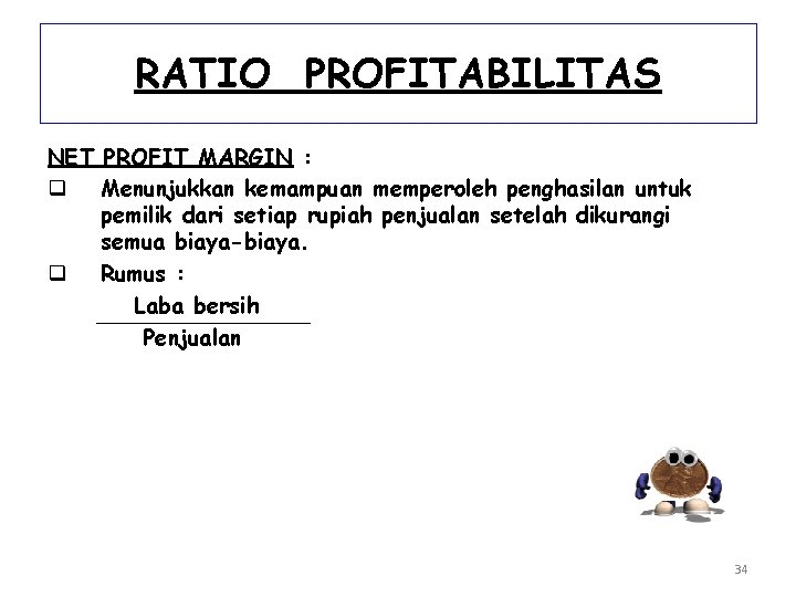 RATIO PROFITABILITAS NET PROFIT MARGIN : q Menunjukkan kemampuan memperoleh penghasilan untuk pemilik dari
