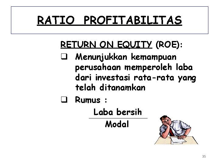 RATIO PROFITABILITAS RETURN ON EQUITY (ROE): q Menunjukkan kemampuan perusahaan memperoleh laba dari investasi