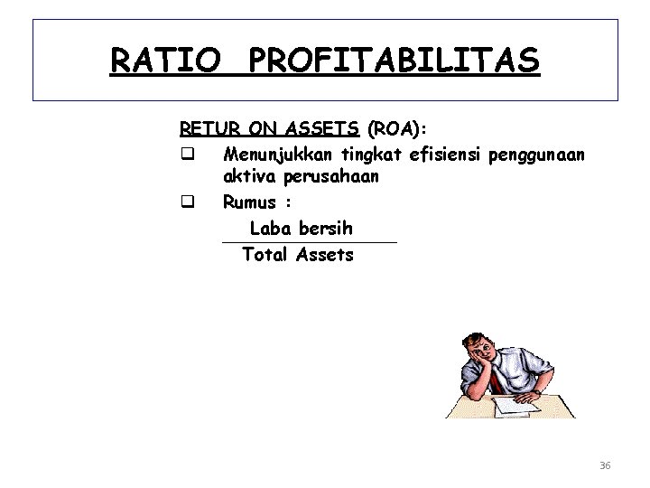 RATIO PROFITABILITAS RETUR ON ASSETS (ROA): q Menunjukkan tingkat efisiensi penggunaan aktiva perusahaan q